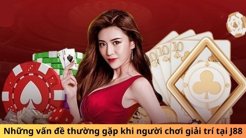 Những vấn đề thường gặp khi người chơi tham gia giải trí