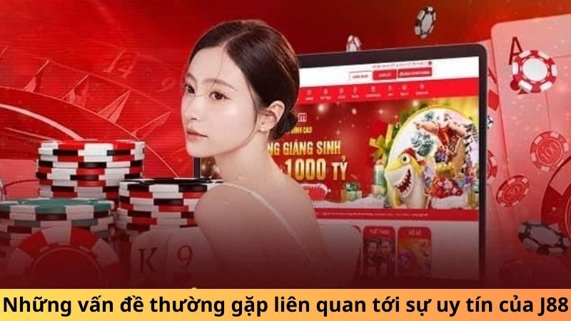 Những vấn đề thường gặp liên quan tới sự uy tín của J88