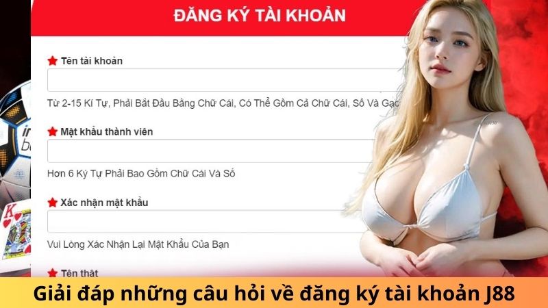 Giải đáp những câu hỏi về đăng ký tài khoản J88