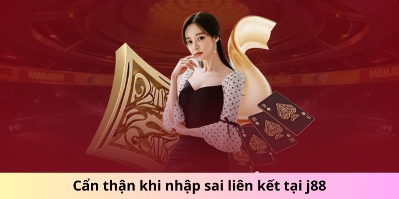 Cẩn thận khi nhập sai liên kết tại j88